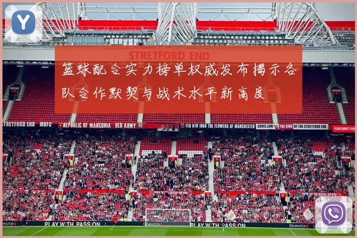 篮球配合实力榜单权威发布揭示各队合作默契与战术水平新高度