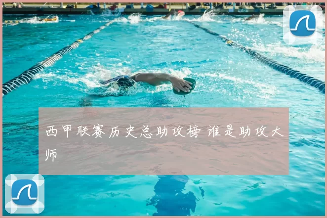 西甲联赛历史总助攻榜 谁是助攻大师
