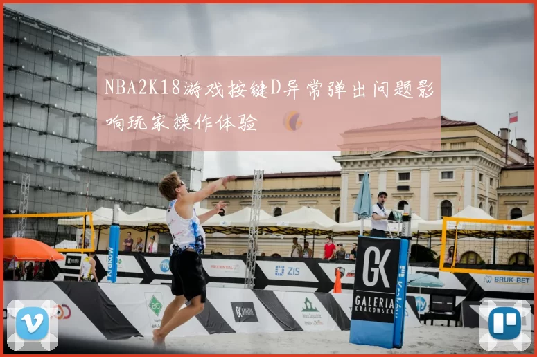 NBA2K18游戏按键D异常弹出问题影响玩家操作体验