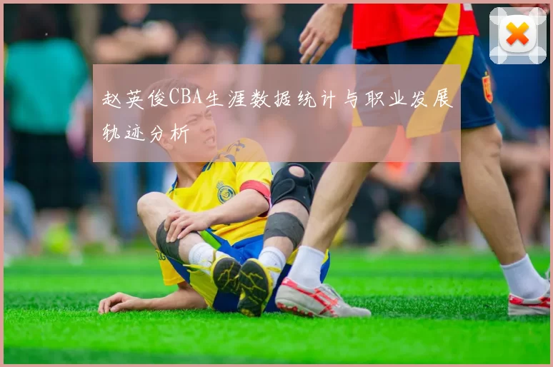 赵英俊CBA生涯数据统计与职业发展轨迹分析