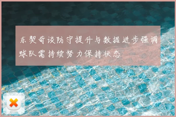 东契奇谈防守提升与数据进步强调球队需持续努力保持状态