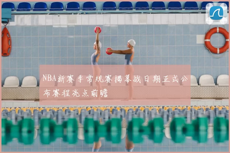 NBA新赛季常规赛揭幕战日期正式公布赛程亮点前瞻