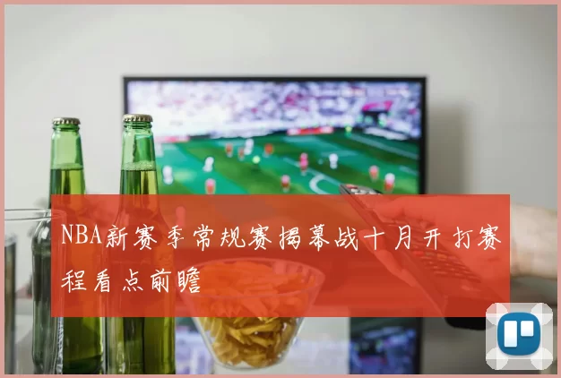 NBA新赛季常规赛揭幕战十月开打赛程看点前瞻