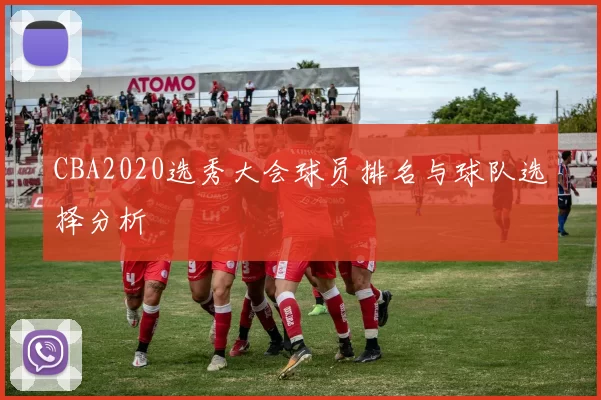 CBA2020选秀大会球员排名与球队选择分析