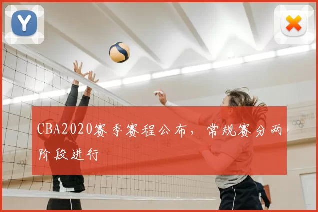 CBA2020赛季赛程公布,常规赛分两阶段进行