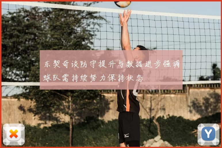 东契奇谈防守提升与数据进步强调球队需持续努力保持状态