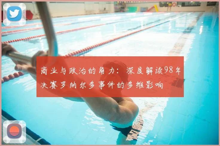 商业与政治的角力：深度解读98年决赛罗纳尔多事件的多维影响