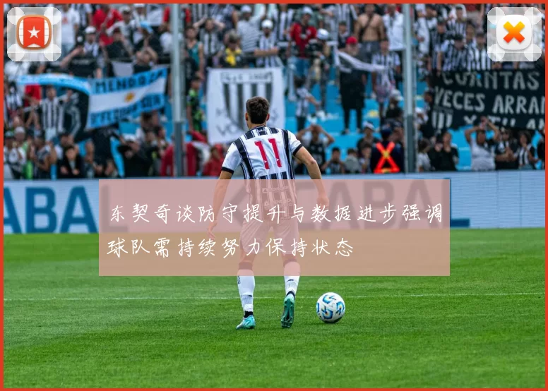 东契奇谈防守提升与数据进步强调球队需持续努力保持状态