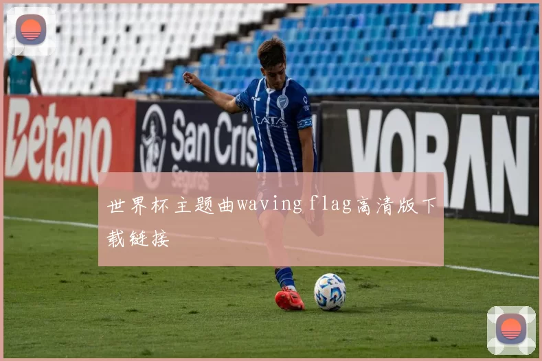 世界杯主题曲waving flag高清版下载链接