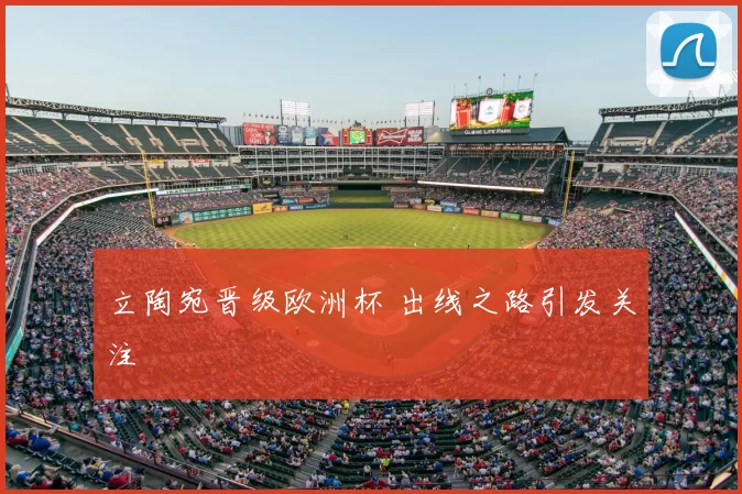 立陶宛晋级欧洲杯 出线之路引发关注