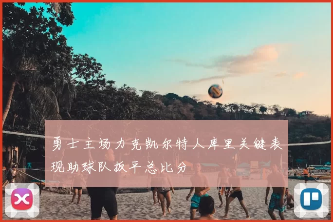 勇士主场力克凯尔特人库里关键表现助球队扳平总比分