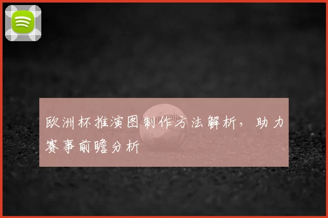 欧洲杯推演图制作方法解析，助力赛事前瞻分析