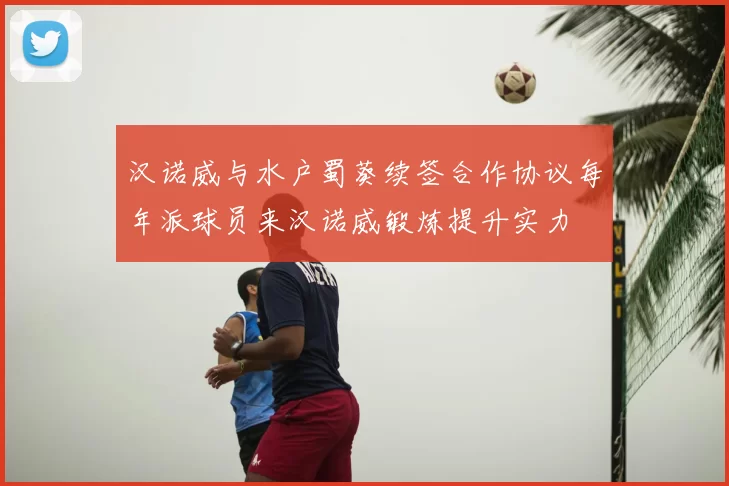 汉诺威与水户蜀葵续签合作协议每年派球员来汉诺威锻炼提升实力