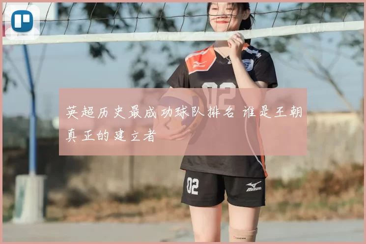 英超历史最成功球队排名 谁是王朝真正的建立者