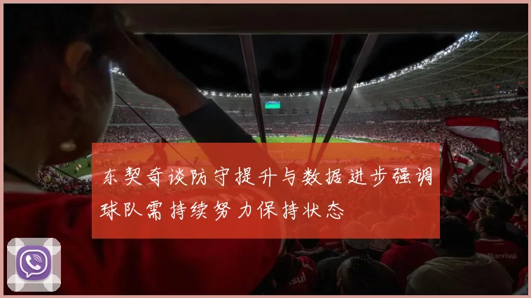 东契奇谈防守提升与数据进步强调球队需持续努力保持状态